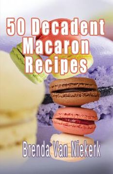 portada 50 Decadent Macaron Recipes (en Inglés)