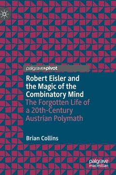 portada Robert Eisler and the Magic of the Combinatory Mind: The Forgotten Life of a 20Th-Century Austrian Polymath (in English)