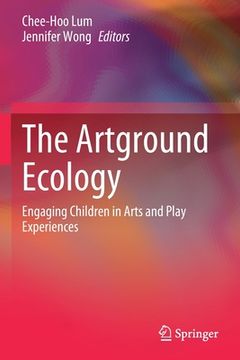 portada The Artground Ecology: Engaging Children in Arts and Play Experiences (en Inglés)
