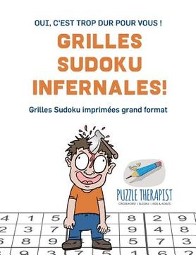 portada Grilles Sudoku infernales ! Oui, c'est trop dur pour vous ! Grilles Sudoku imprimées grand format (en Francés)