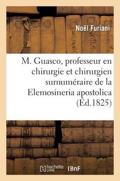 portada M. Guasco, Professeur En Chirurgie Et Chirurgien Surnuméraire de la Elemosineria Apostolica (en Francés)