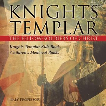 portada Knights Templar the Fellow-Soldiers of Christ Knights Templar Kids Book Children's Medieval Books (en Inglés)