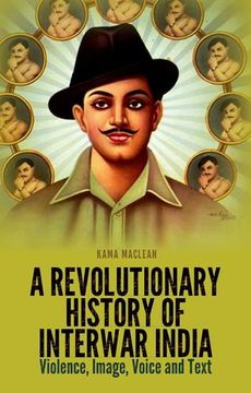 portada A Revolutionary History of Interwar India: Violence, Image, Voice and Text