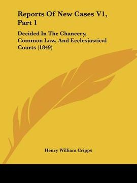 portada reports of new cases v1, part 1: decided in the chancery, common law, and ecclesiastical courts (1849) (en Inglés)