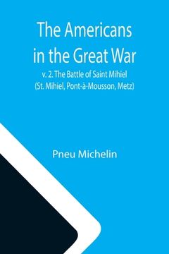 portada The Americans in the Great War; v. 2. The Battle of Saint Mihiel (St. Mihiel, Pont-à-Mousson, Metz) (en Inglés)