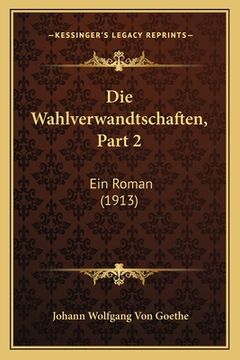 portada Die Wahlverwandtschaften, Part 2: Ein Roman (1913) (en Alemán)