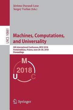 portada Machines, Computations, and Universality: 8th International Conference, McU 2018, Fontainebleau, France, June 28-30, 2018, Proceedings (in English)