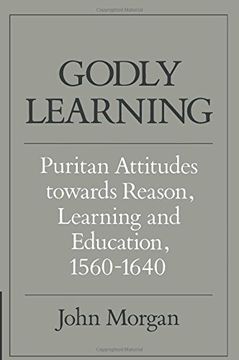 portada Godly Learning: Puritan Attitudes Towards Reason, Learning and Education, 1560-1640 (en Inglés)