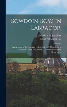 portada Bowdoin Boys in Labrador.: An Account of the Bowdoin College Scientific Expedition to Labrador led by Prof. Leslie A. Lee of the Biological Depar (in English)