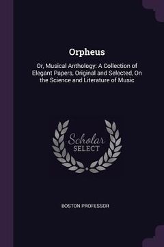 portada Orpheus: Or, Musical Anthology: A Collection of Elegant Papers, Original and Selected, On the Science and Literature of Music (en Inglés)