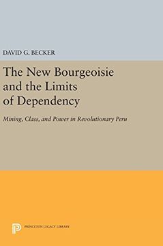 portada The new Bourgeoisie and the Limits of Dependency: Mining, Class, and Power in Revolutionary Peru (Princeton Legacy Library) (in English)