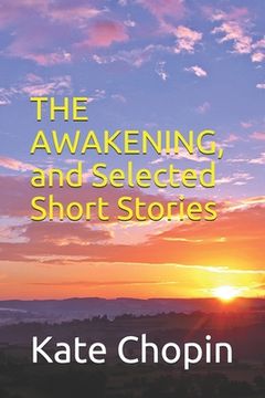 portada The Awakening, and Selected Short Stories: New Edition - The Awakening, and Selected Short Stories by Kate Chopin (en Inglés)