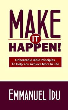 portada Make It Happen!: Unbeatable Bible Principles To Help You Achieve More In Life (en Inglés)