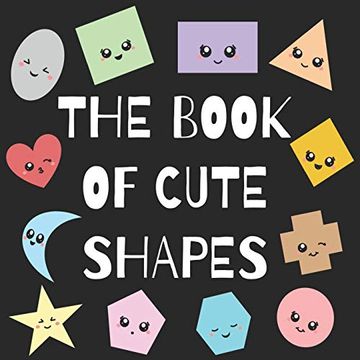 portada The Book of Cute Shapes: A Book About Shapes for Infants, Toddlers and Young Kids. (qt Learning) (en Inglés)