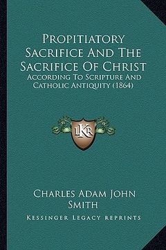 portada propitiatory sacrifice and the sacrifice of christ: according to scripture and catholic antiquity (1864)