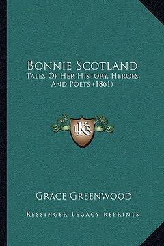 portada bonnie scotland: tales of her history, heroes, and poets (1861) (in English)