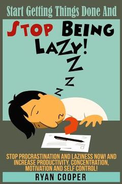portada Stop Being Lazy: Start Getting Things Done And Stop Being Lazy! Stop Procrastination And Laziness NOW! And Increase Productivity, Conce (en Inglés)