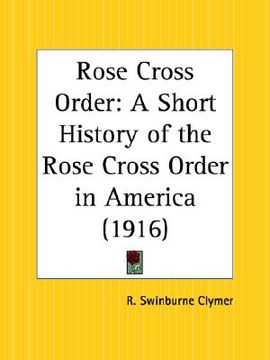 portada rose cross order: a short history of the rose cross order in america (en Inglés)