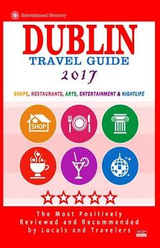 portada Dublin Travel Guide 2017: Shops, Restaurants, Arts, Entertainment and Nightlife in Dublin, Ireland (City Travel Guide 2017) (in English)
