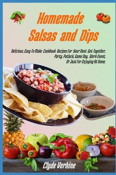 portada Homemade Salsas and Dips: Delicious, Easy To Make Cookbook Recipes For Your Next Get Together, Party, Potluck, Game Day, Work Event, Or Just For (en Inglés)
