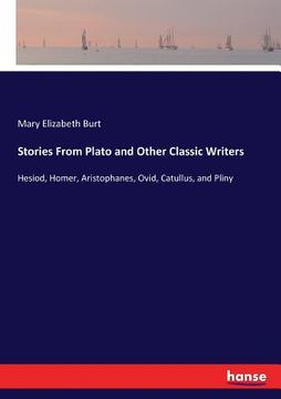 portada Stories From Plato and Other Classic Writers: Hesiod, Homer, Aristophanes, Ovid, Catullus, and Pliny