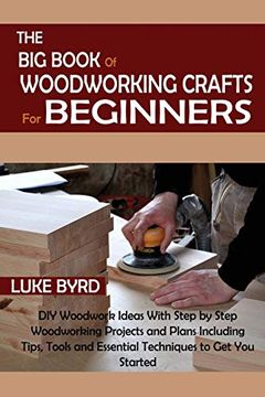 portada The big Book of Woodworking Crafts for Beginners: Diy Woodwork Ideas With Step by Step Woodworking Projects and Plans Including Tips, Tools and Essential Techniques to get you Started (in English)