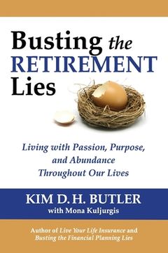 portada Busting the Retirement Lies: Living with Passion, Purpose, and Abundance Throughout Our Lives (en Inglés)