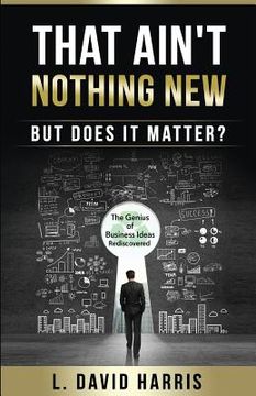 portada That Ain't Nothing New (But Does it Matter?): The Genius of Business Ideas Rediscovered (en Inglés)