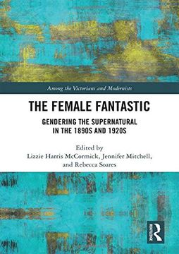 portada The Female Fantastic: Gendering the Supernatural in the 1890S and 1920S (Among the Victorians and Modernists) (en Inglés)