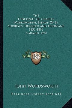 portada the episcopate of charles wordsworth, bishop of st. andrew'sthe episcopate of charles wordsworth, bishop of st. andrew's, dunkeld and dunblane, 1853-1 (en Inglés)