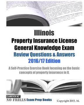 portada Illinois Property Insurance License General Knowledge Exam Review Questions & Answers 2016/17 Edition: A Self-Practice Exercise Book focusing on the b (en Inglés)