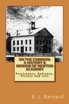 portada On The Common: A History & Memoir of Newton Academy: Persistence, Defiance, Victory and Loss (in English)
