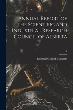 portada Annual Report of the Scientific and Industrial Research Council of Alberta; 3 (en Inglés)