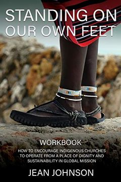 portada Standing on our own Feet: How to Encourage Indigenous Churches to Operate From a Place of Dignity and Sustainability in Global Mission Workbook (en Inglés)