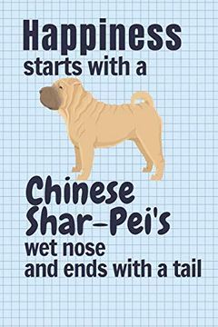 portada Happiness Starts With a Chinese Shar-Pei's wet Nose and Ends With a Tail: For Chinese Shar-Pei dog Fans (en Inglés)