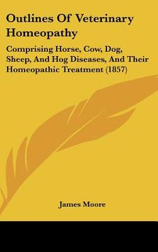 portada outlines of veterinary homeopathy: comprising horse, cow, dog, sheep, and hog diseases, and their homeopathic treatment (1857) (in English)