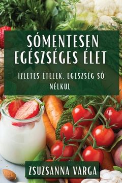portada Sómentesen Egészséges Élet: Ízletes Ételek, Egészség Só Nélkül (in Húngaro)