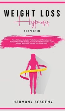 portada Weight Loss Hypnosis for Women: Powerful Hypnosis, Guided Meditations, and Affirmations for Women Who Want to Burn Fat. Increase Your Self Confidence (en Inglés)