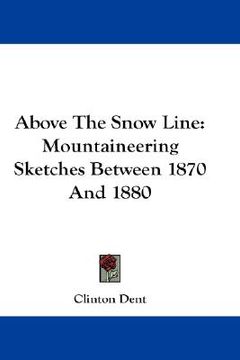 portada above the snow line: mountaineering sketches between 1870 and 1880 (en Inglés)
