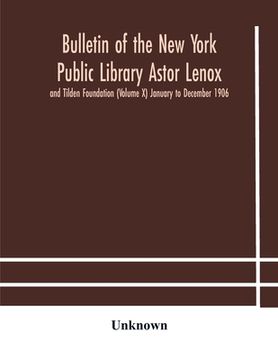 portada Bulletin of the New York Public Library Astor Lenox and Tilden Foundation (Volume X) January to December 1906 (en Inglés)