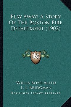 portada play away! a story of the boston fire department (1902) (en Inglés)