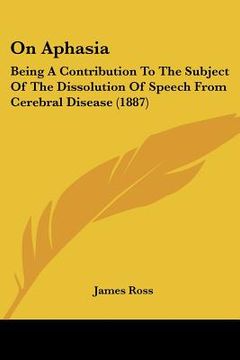 portada on aphasia: being a contribution to the subject of the dissolution of speech from cerebral disease (1887) (in English)
