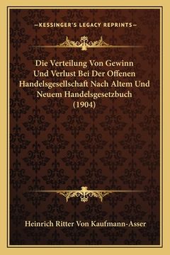 portada Die Verteilung Von Gewinn Und Verlust Bei Der Offenen Handelsgesellschaft Nach Altem Und Neuem Handelsgesetzbuch (1904) (in German)