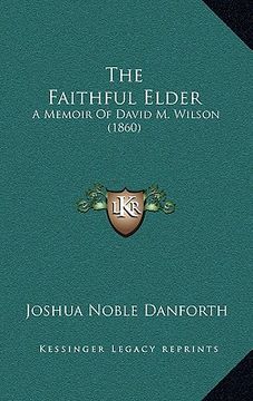 portada the faithful elder: a memoir of david m. wilson (1860) (en Inglés)