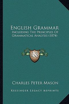 portada english grammar: including the principles of grammatical analysis (1874) (in English)