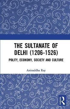 portada The Sultanate of Delhi (1206-1526): Polity, Economy, Society and Culture (en Inglés)