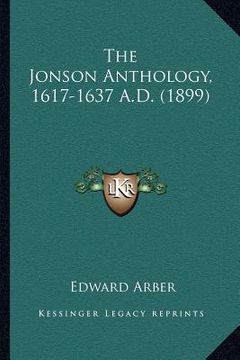 portada the jonson anthology, 1617-1637 a.d. (1899) (en Inglés)