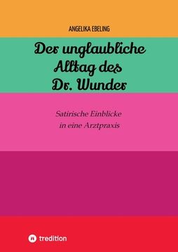 portada Der unglaubliche Alltag des Dr. Wunder: Satirische Einblicke in eine Arztpraxis (en Alemán)