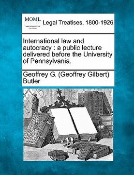 portada international law and autocracy: a public lecture delivered before the university of pennsylvania. (en Inglés)