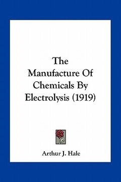 portada the manufacture of chemicals by electrolysis (1919) (en Inglés)